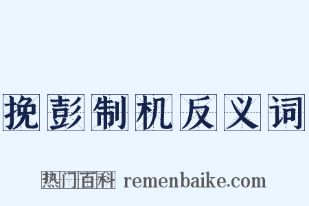 挽彭制机反义词是什么意思的图片